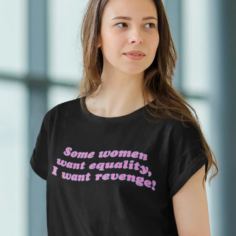 Some Women Want Equality, I Want Revenge Unisex t-shirt