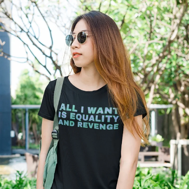 All I Want Is Equality And Revenge Unisex t-shirt