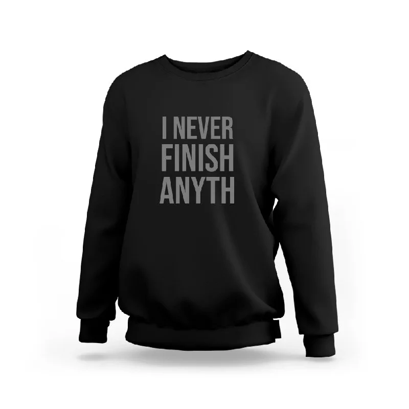 I Never Finish Anything Sweatshirt